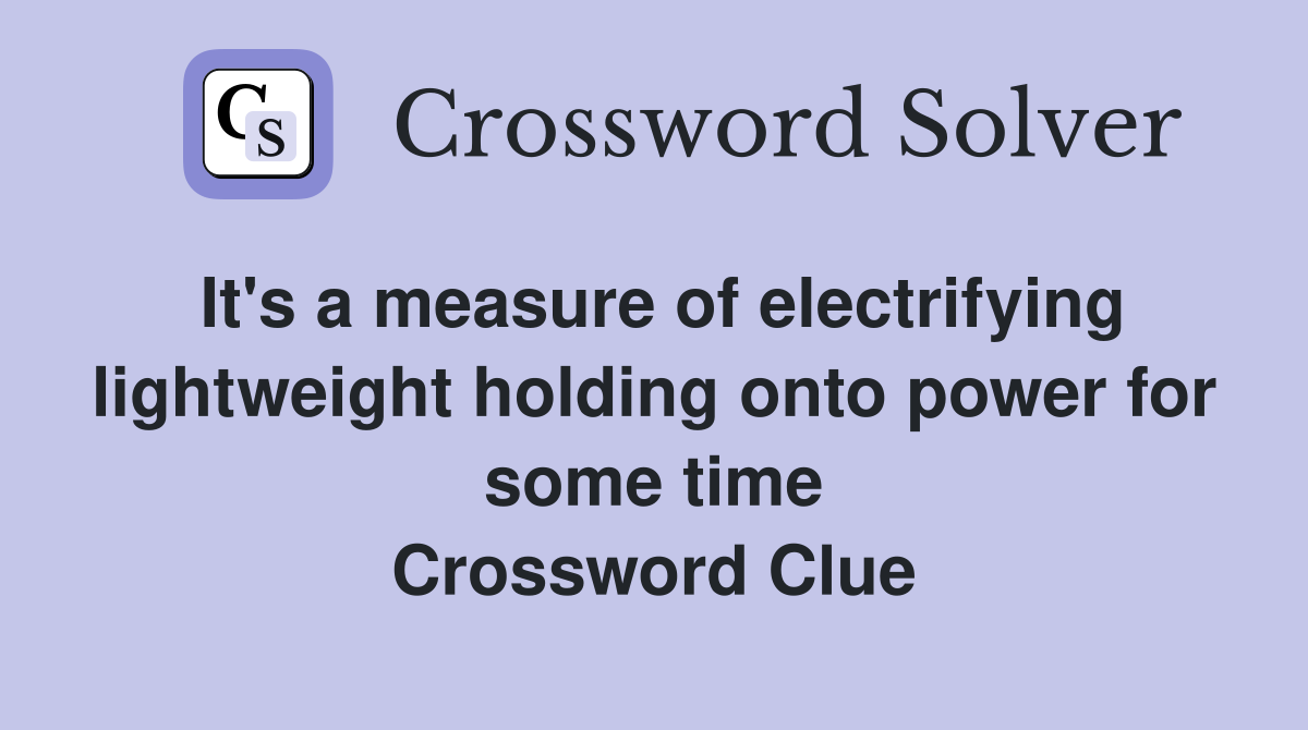 It's a measure of electrifying lightweight holding onto power for some time Crossword Clue