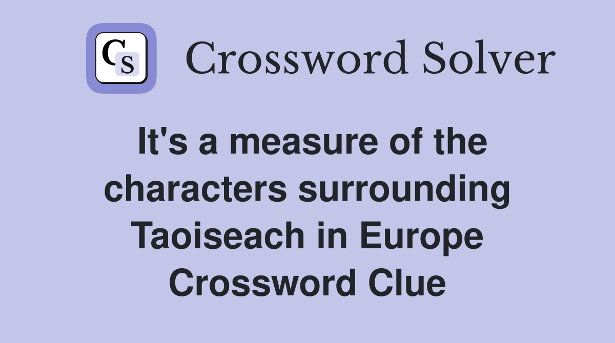 It's a measure of the characters surrounding Taoiseach in Europe Crossword Clue