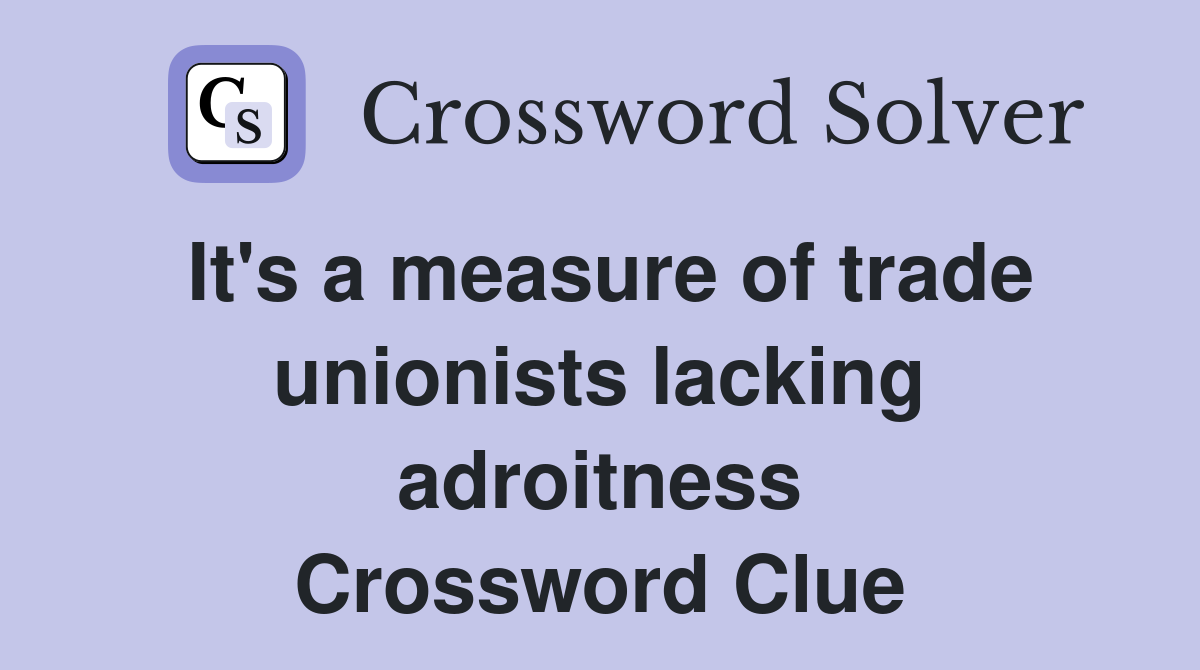 It's a measure of trade unionists lacking adroitness Crossword Clue