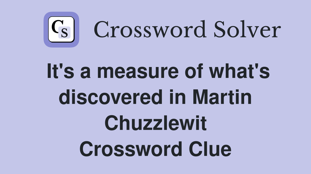It's a measure of what's discovered in Martin Chuzzlewit Crossword Clue