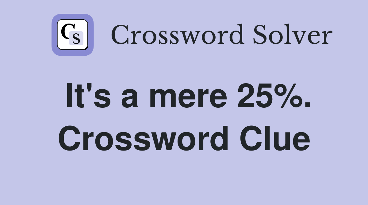 It's a mere 25%. Crossword Clue