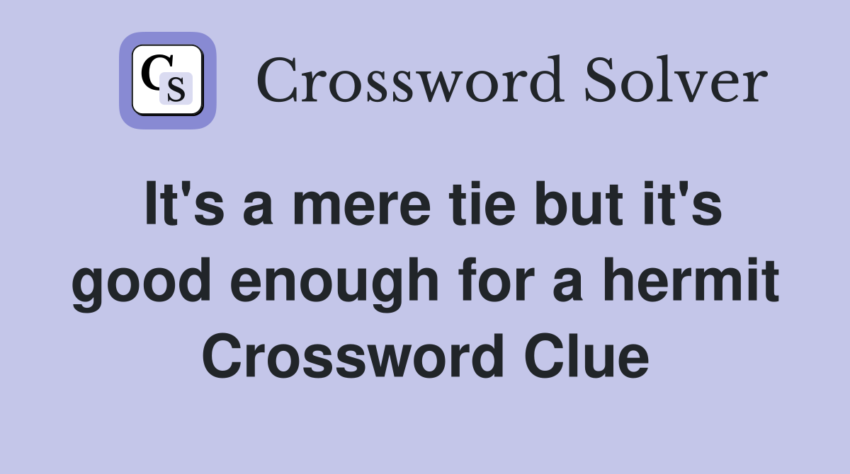 It #39 s a mere tie but it #39 s good enough for a hermit Crossword Clue
