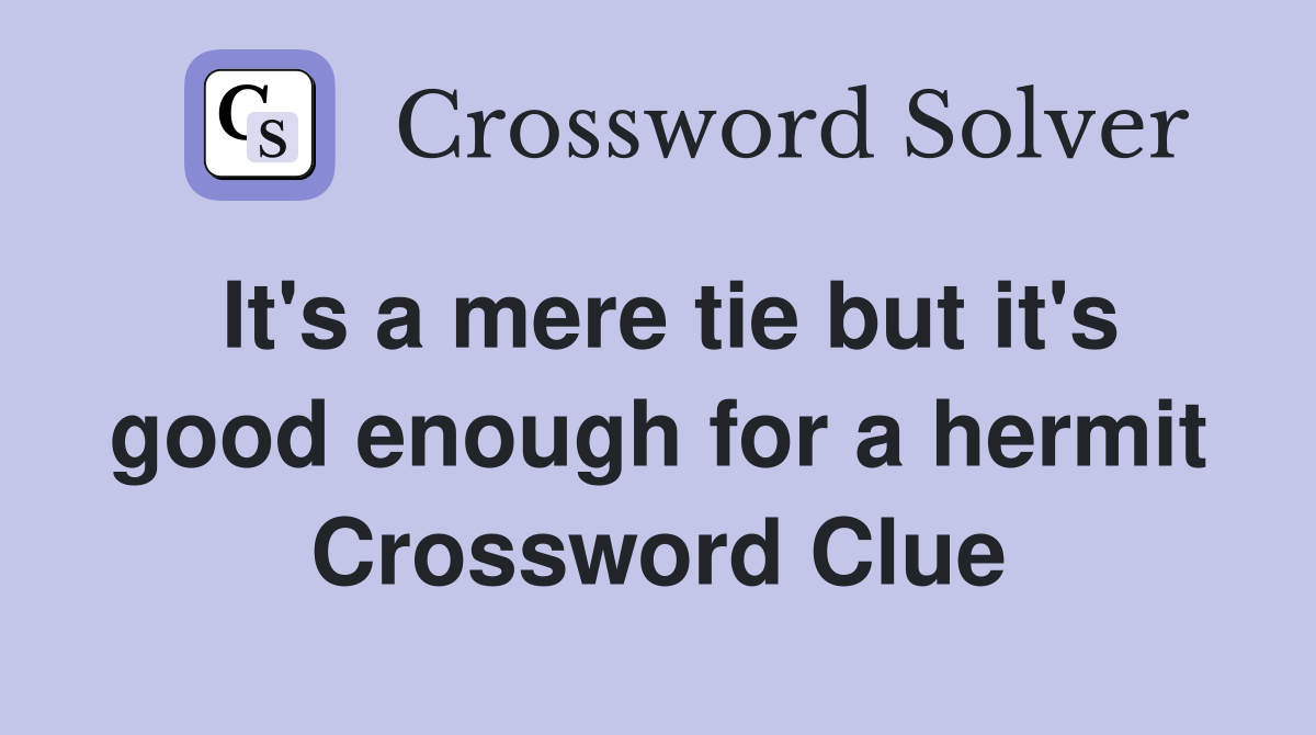 It's a mere tie but it's good enough for a hermit Crossword Clue