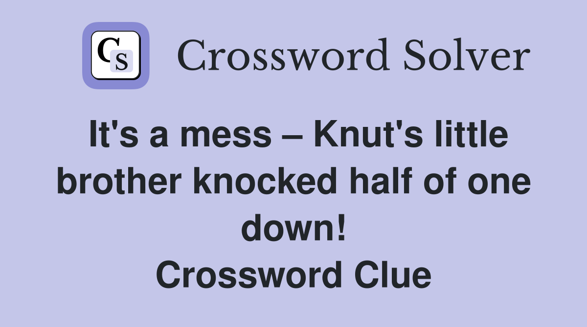 It's a mess – Knut's little brother knocked half of one down! Crossword Clue