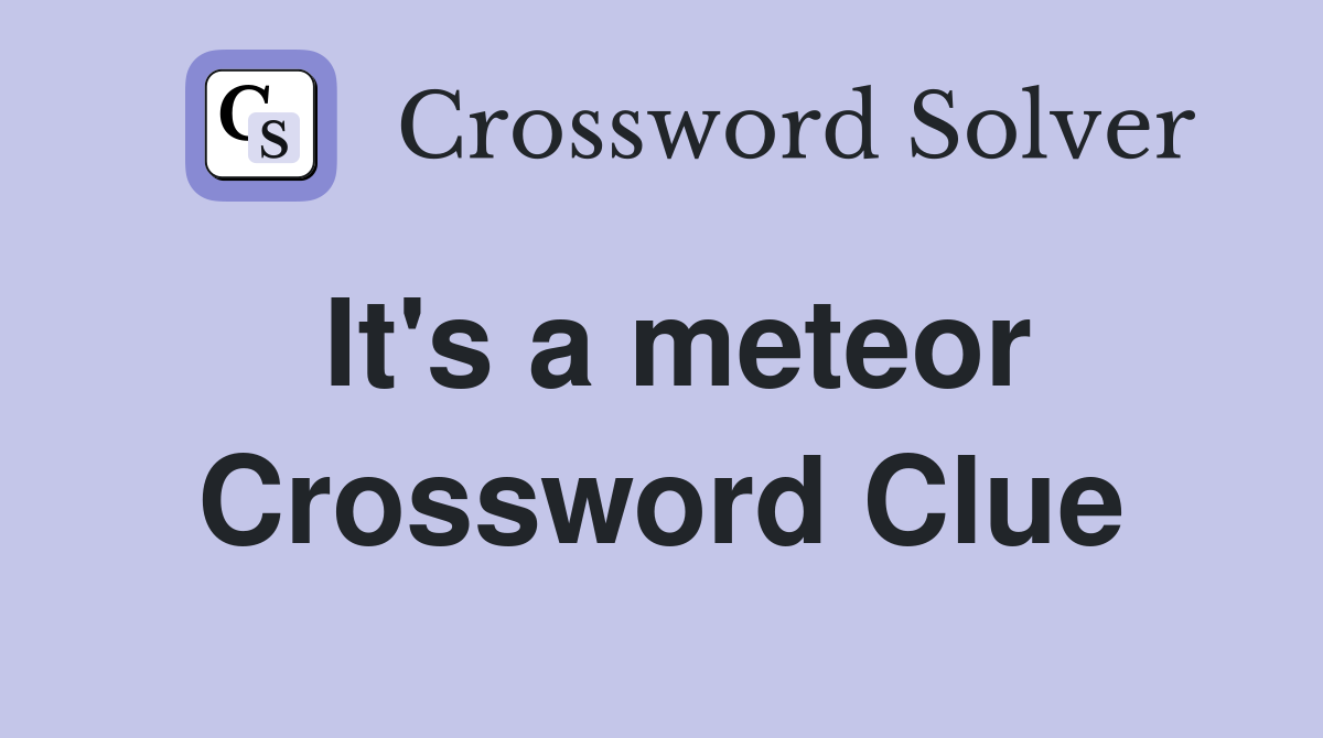 It's a meteor Crossword Clue