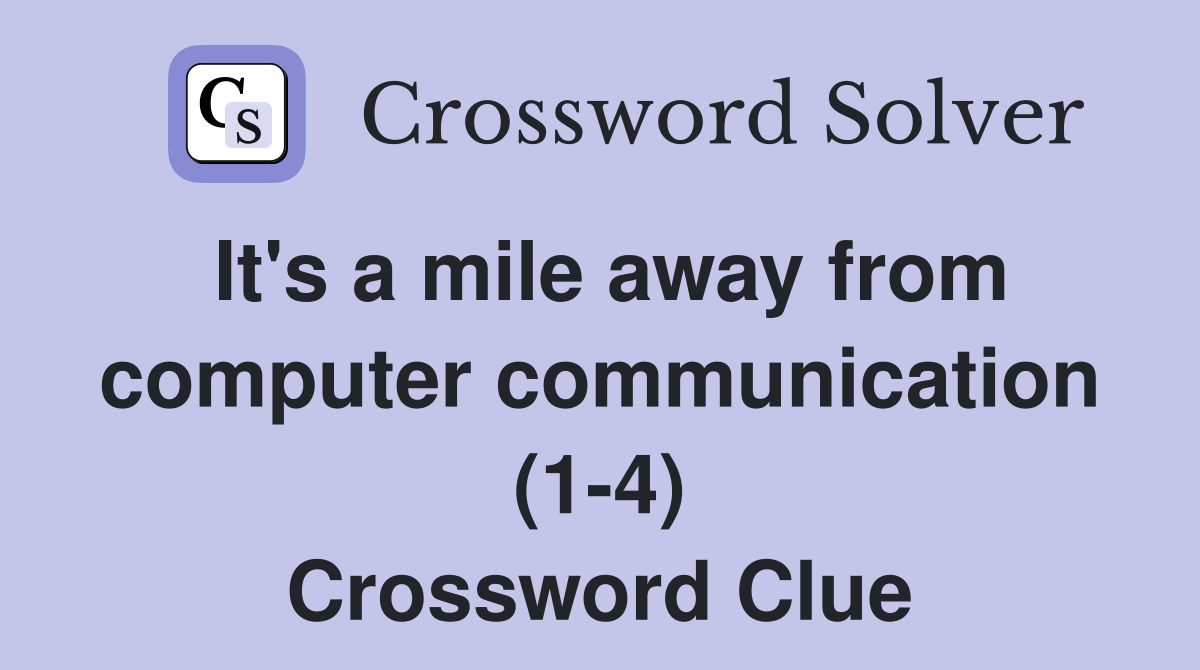 It's a mile away from computer communication (1-4) Crossword Clue