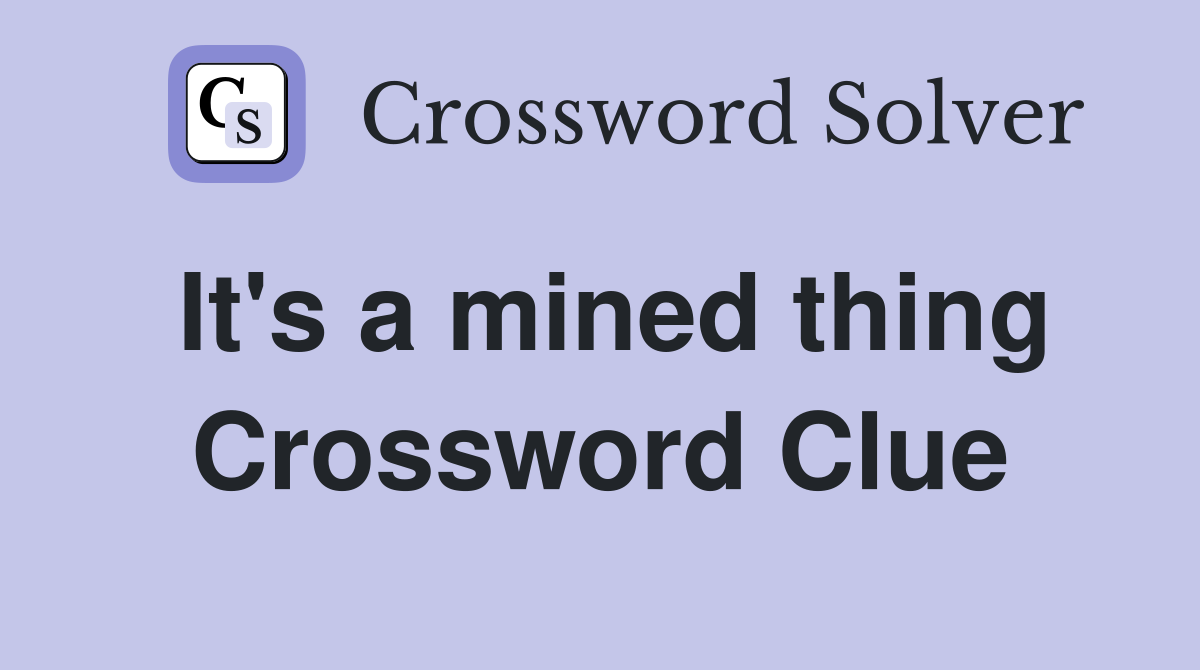 It's a mined thing Crossword Clue
