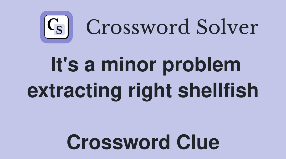 It's a minor problem extracting right shellfish  Crossword Clue