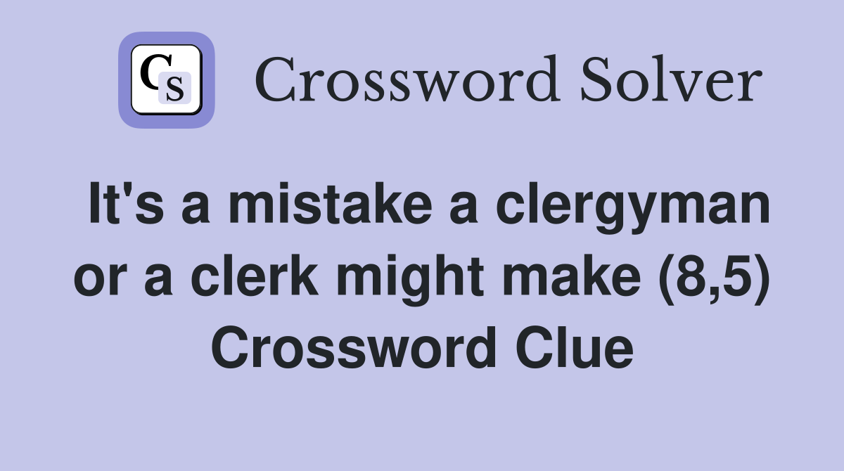 It's a mistake a clergyman or a clerk might make (8,5) Crossword Clue