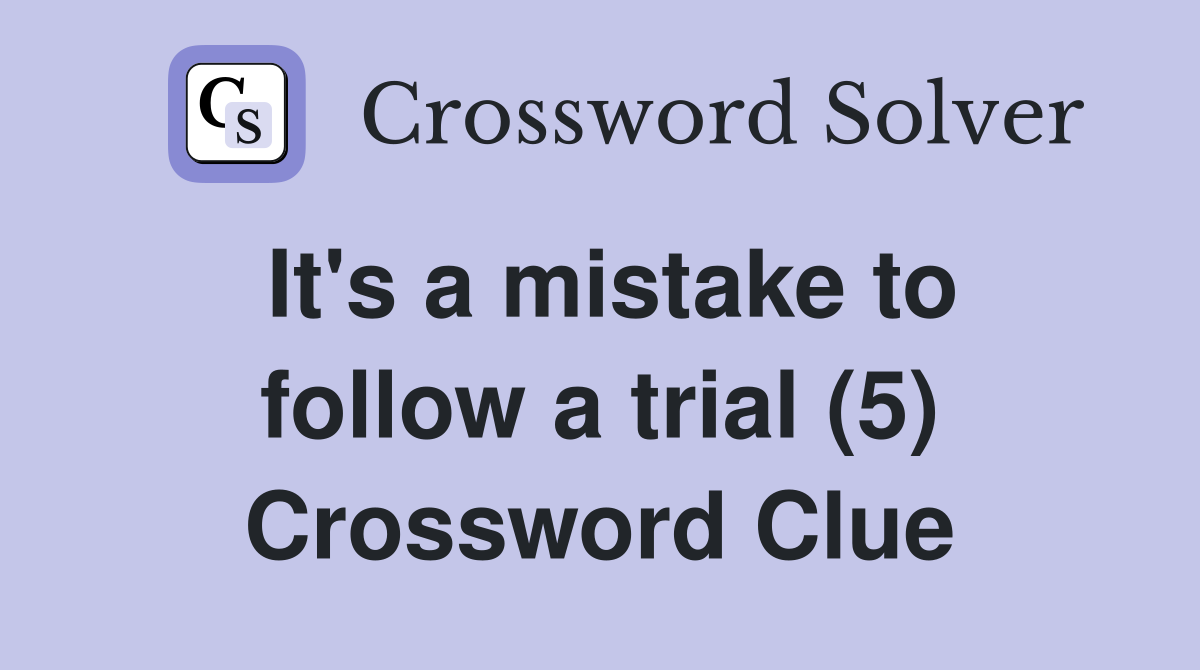 It's a mistake to follow a trial (5) Crossword Clue