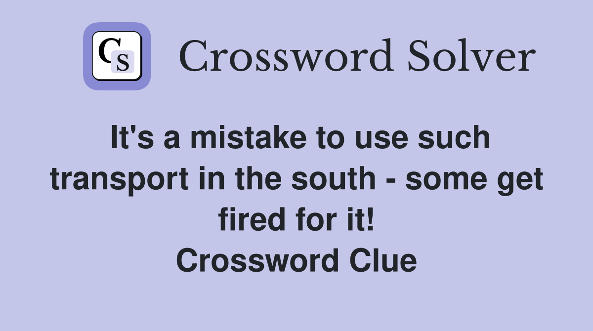 It's a mistake to use such transport in the south - some get fired for it! Crossword Clue