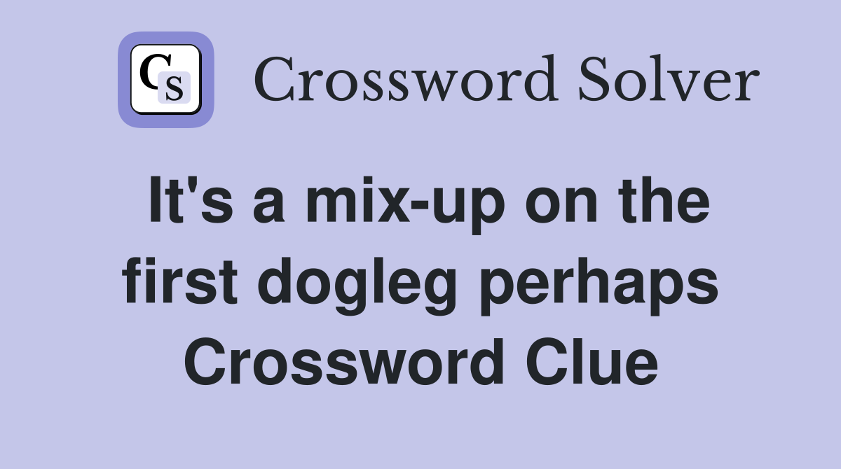 It's a mix-up on the first dogleg perhaps Crossword Clue