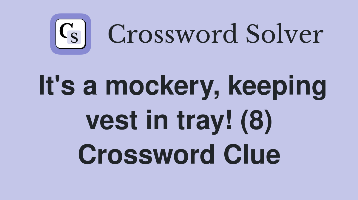 It's a mockery, keeping vest in tray! (8) Crossword Clue