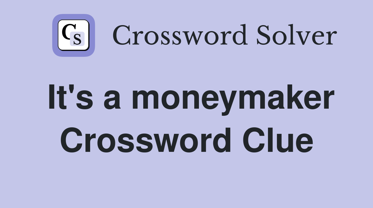It's a moneymaker Crossword Clue
