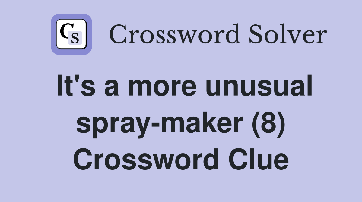 It's a more unusual spray-maker (8) Crossword Clue