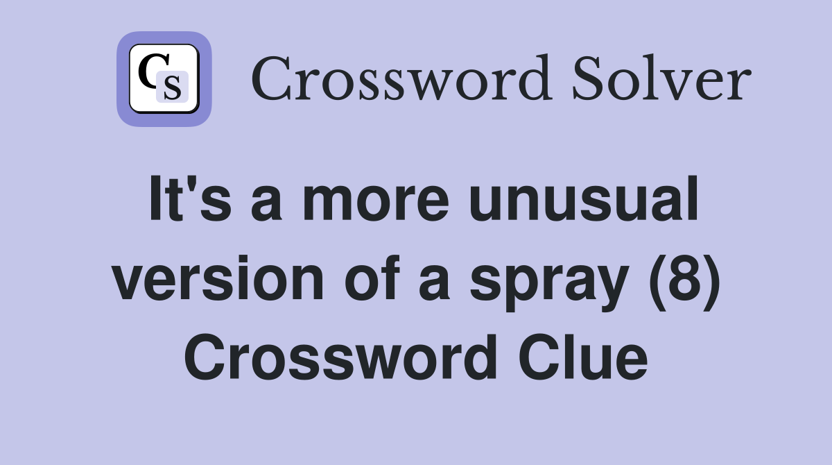 It's a more unusual version of a spray (8) Crossword Clue