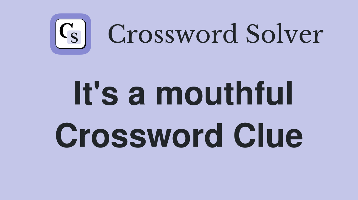 It's a mouthful Crossword Clue