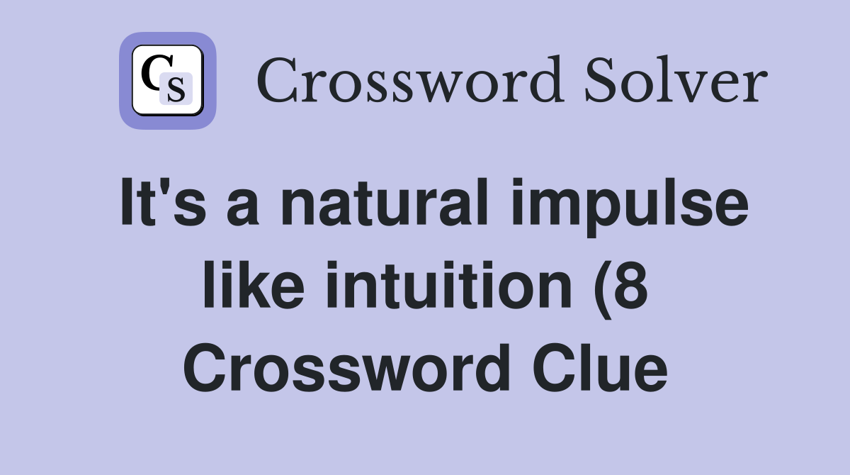 It #39 s a natural impulse like intuition (8) Crossword Clue Answers It #39 s a natural impulse like intuition (8) Crossword Clue Answers
