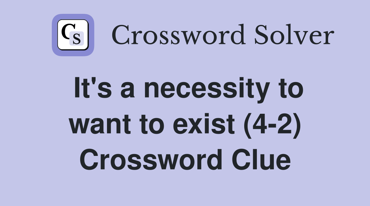 It's a necessity to want to exist (4-2) Crossword Clue