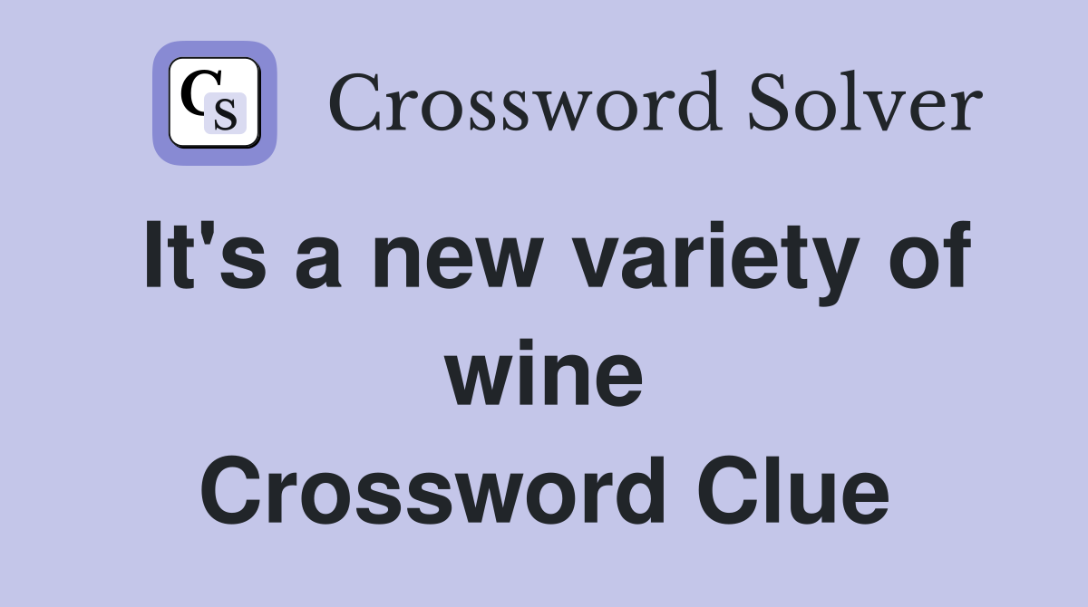 It's a new variety of wine Crossword Clue