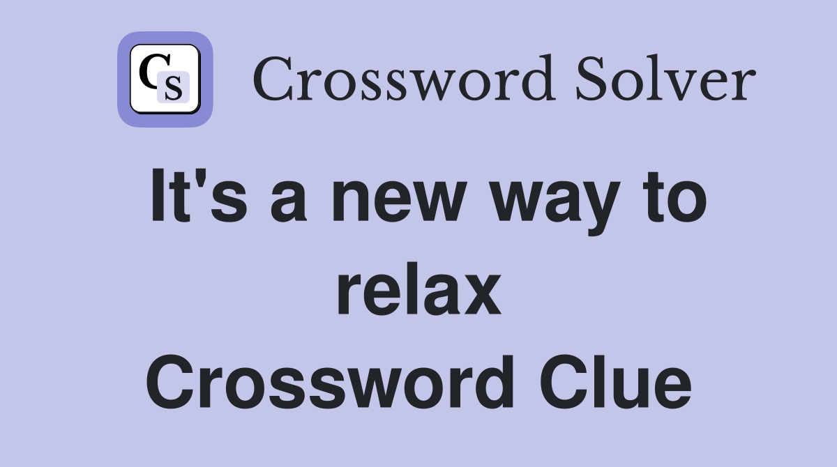 It's a new way to relax Crossword Clue