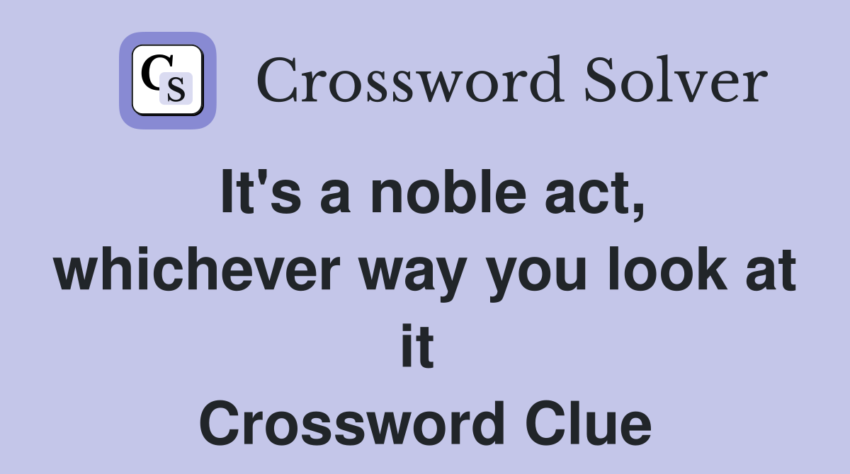 It's a noble act, whichever way you look at it  Crossword Clue