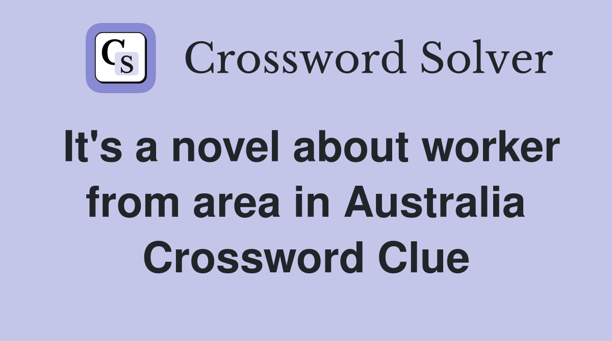 It's a novel about worker from area in Australia Crossword Clue