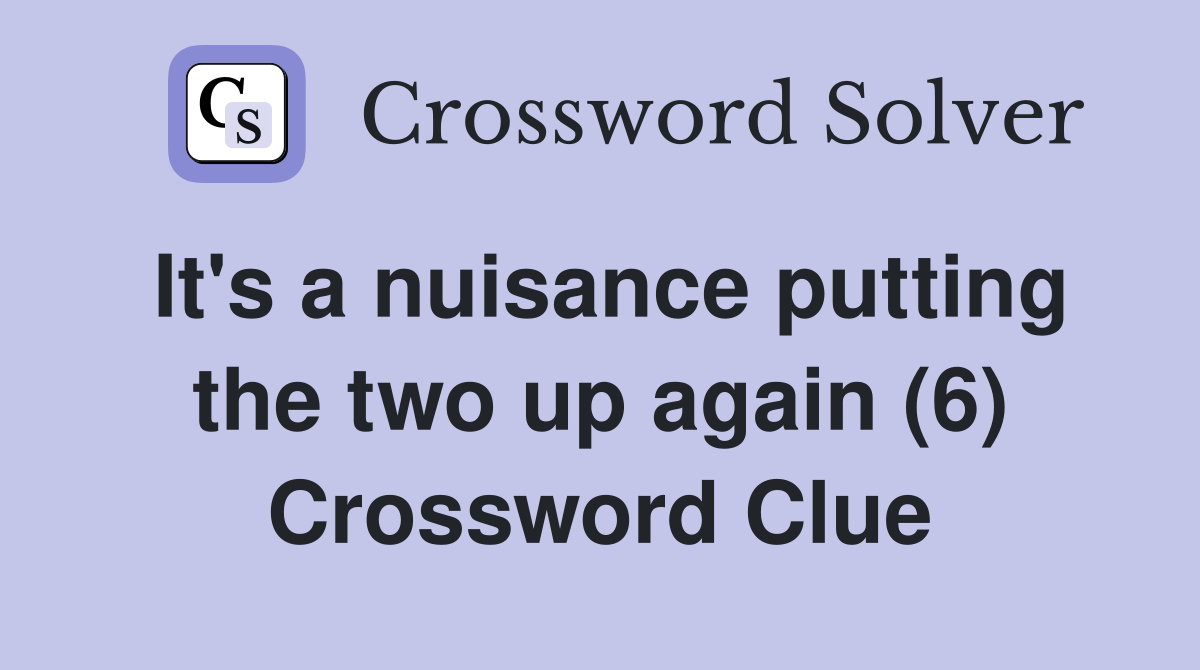 It's a nuisance putting the two up again (6) Crossword Clue