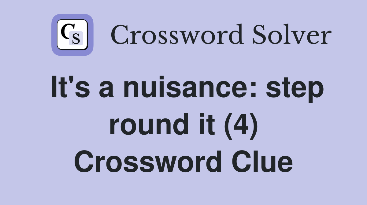 It's a nuisance: step round it (4) Crossword Clue