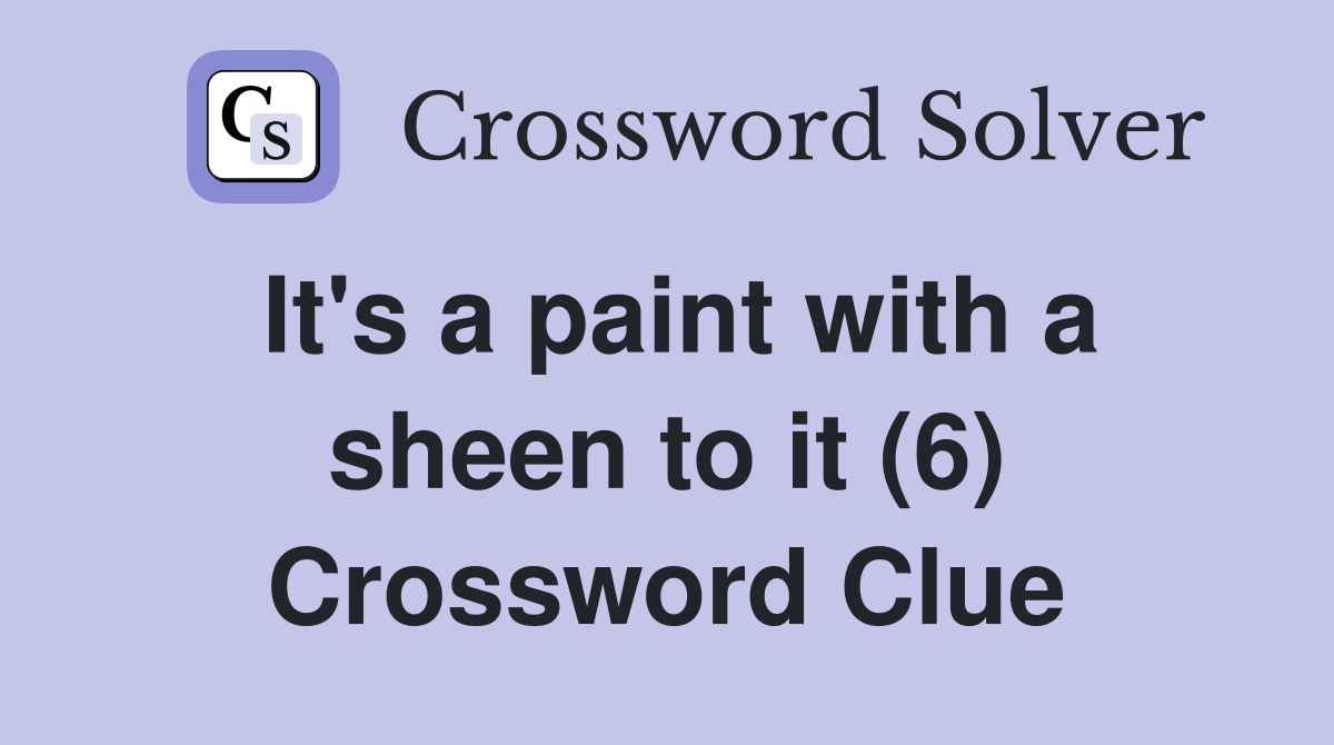 It's a paint with a sheen to it (6) Crossword Clue