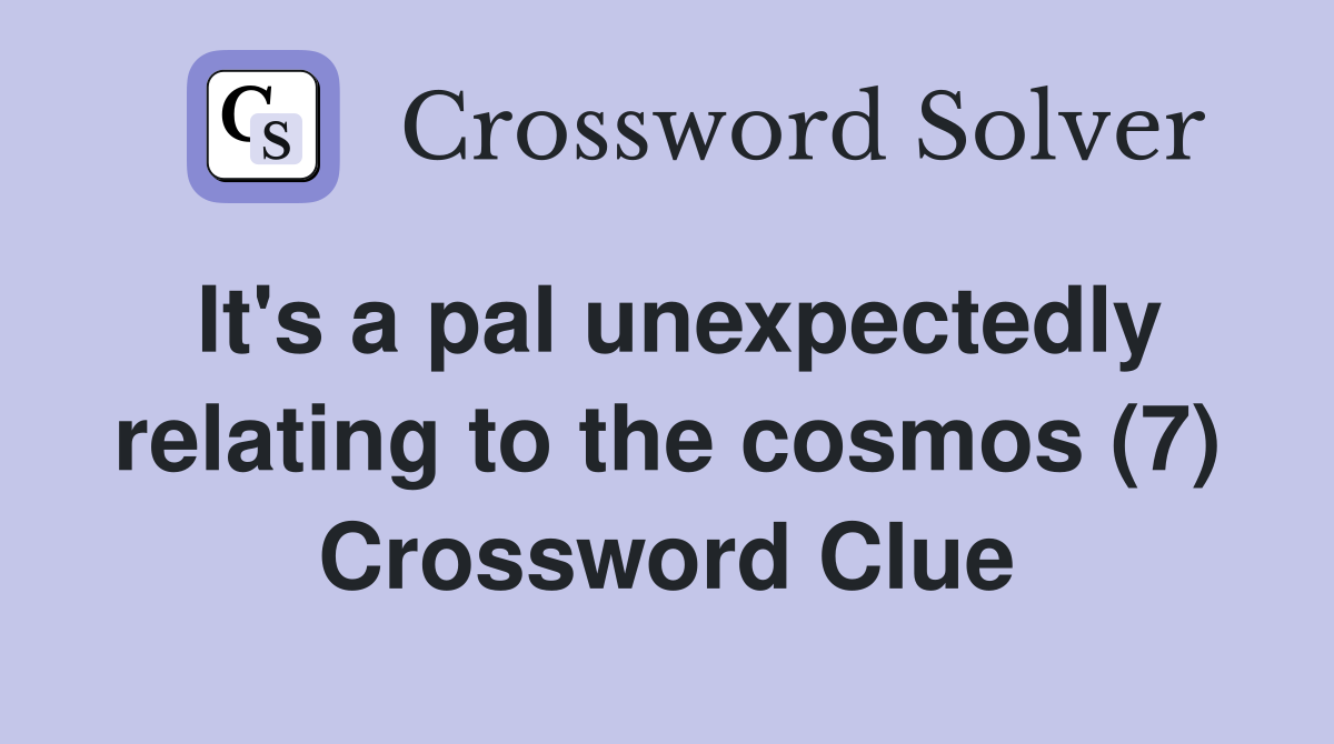 It's a pal unexpectedly relating to the cosmos (7) Crossword Clue