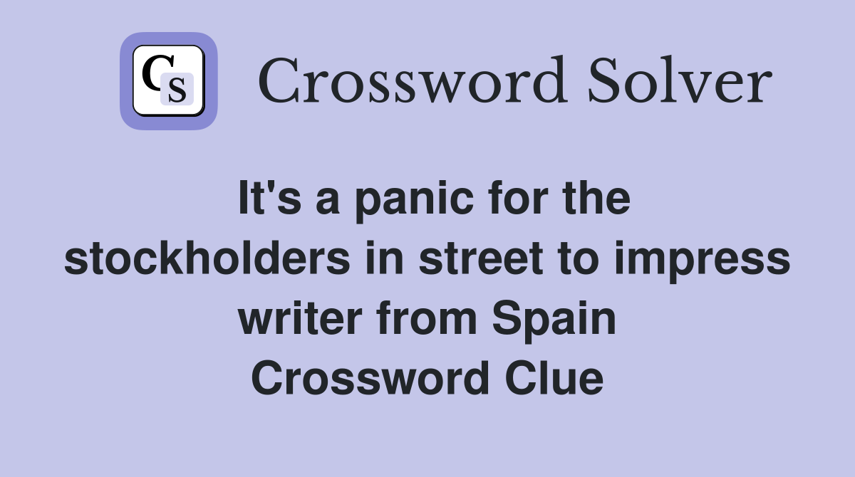 It's a panic for the stockholders in street to impress writer from Spain Crossword Clue