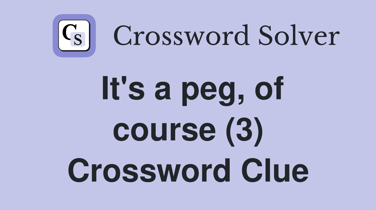 It's a peg, of course (3) Crossword Clue