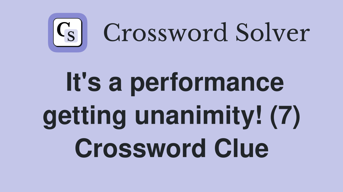 It's a performance getting unanimity! (7) Crossword Clue