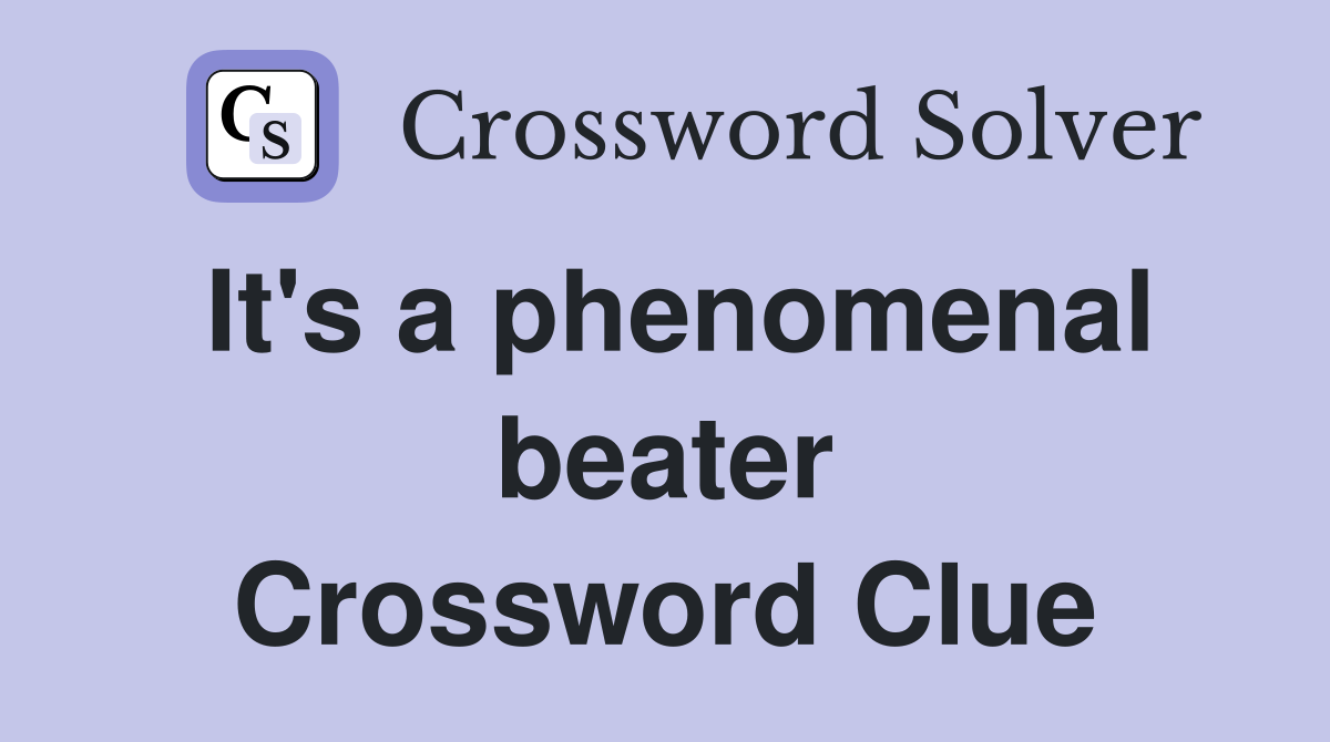 It's a phenomenal beater Crossword Clue