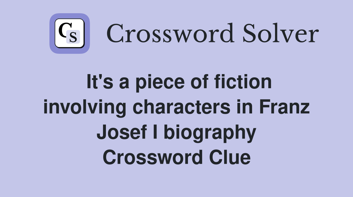 It's a piece of fiction involving characters in Franz Josef I biography Crossword Clue