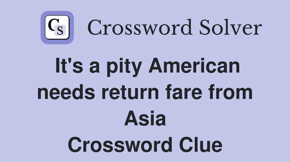 It's a pity American needs return fare from Asia Crossword Clue