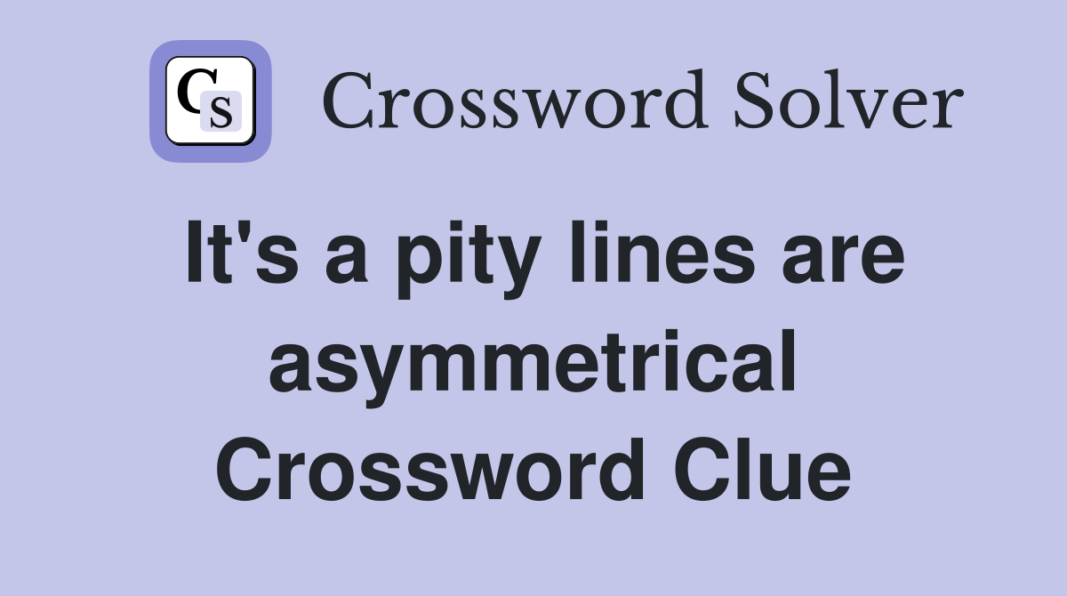 It's a pity lines are asymmetrical Crossword Clue
