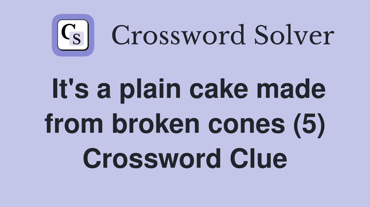 It's a plain cake made from broken cones (5) Crossword Clue