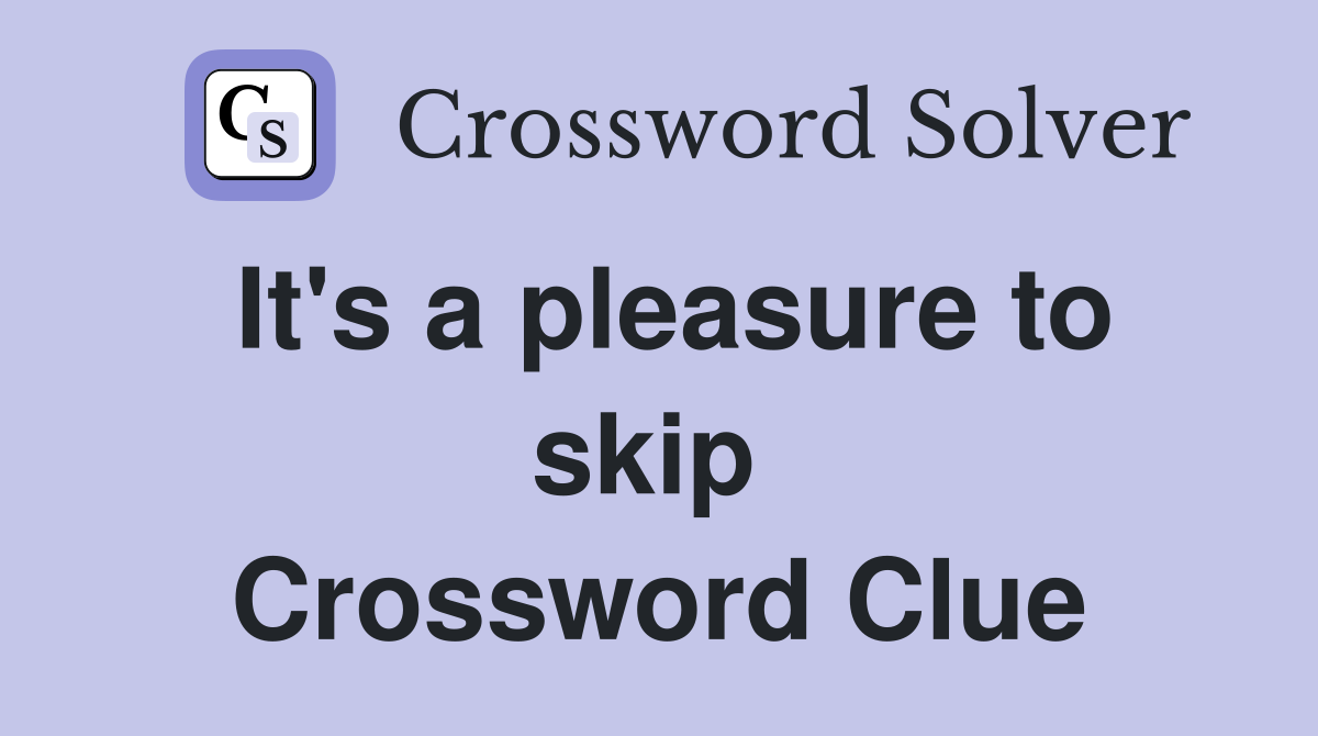 It's a pleasure to skip  Crossword Clue
