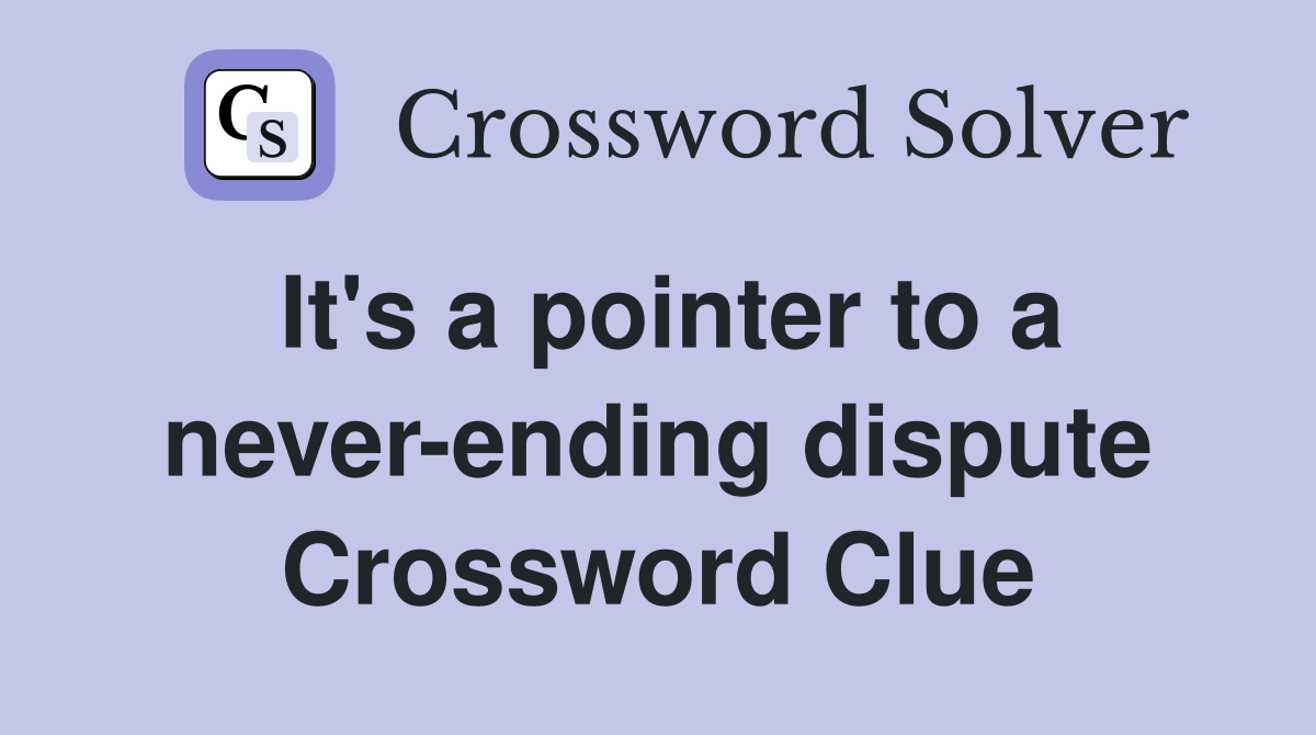 It's a pointer to a never-ending dispute Crossword Clue