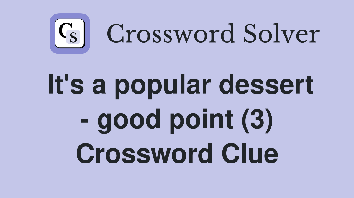 It's a popular dessert - good point (3) Crossword Clue