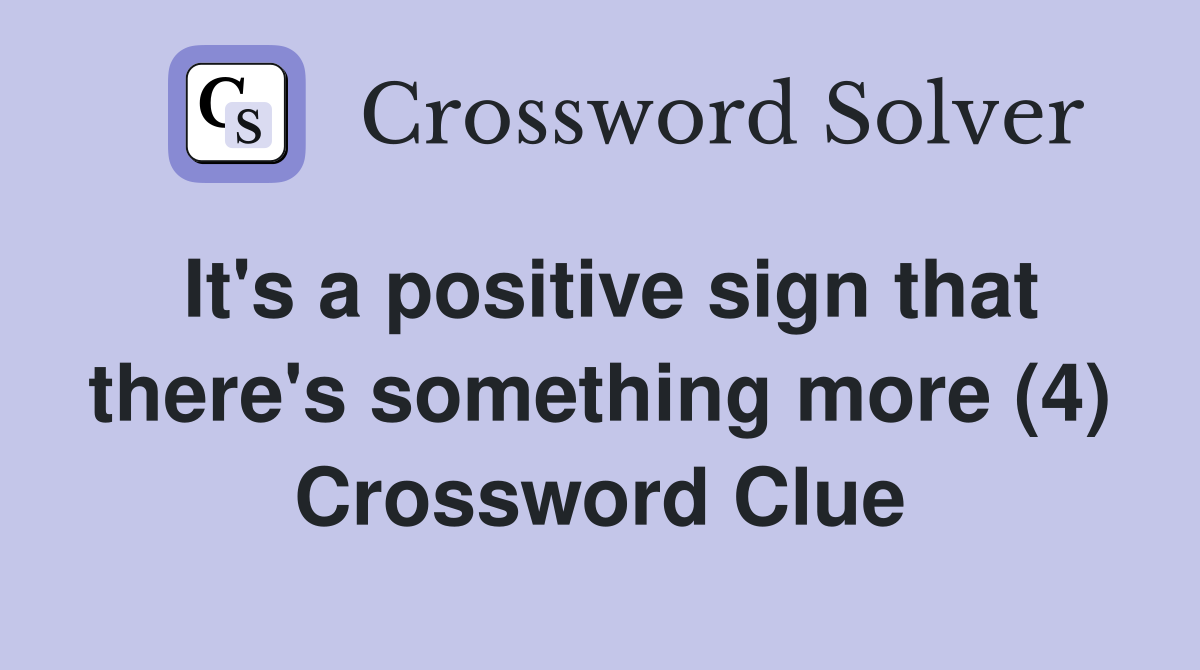 It's a positive sign that there's something more (4) Crossword Clue
