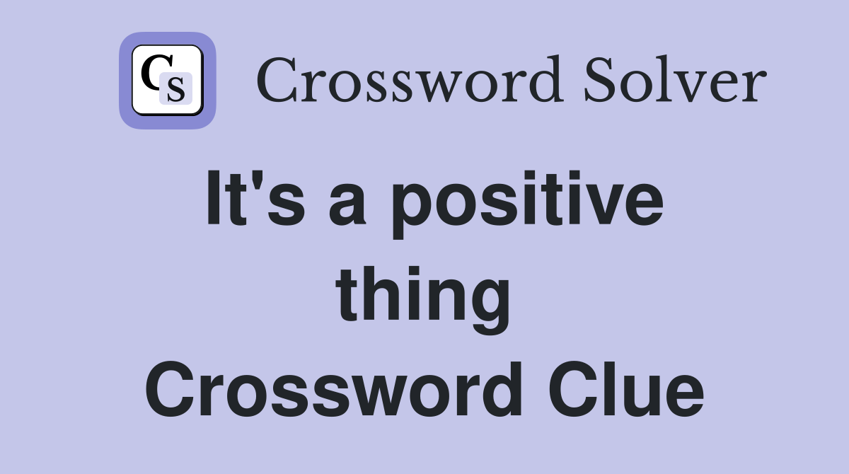 It's a positive thing Crossword Clue