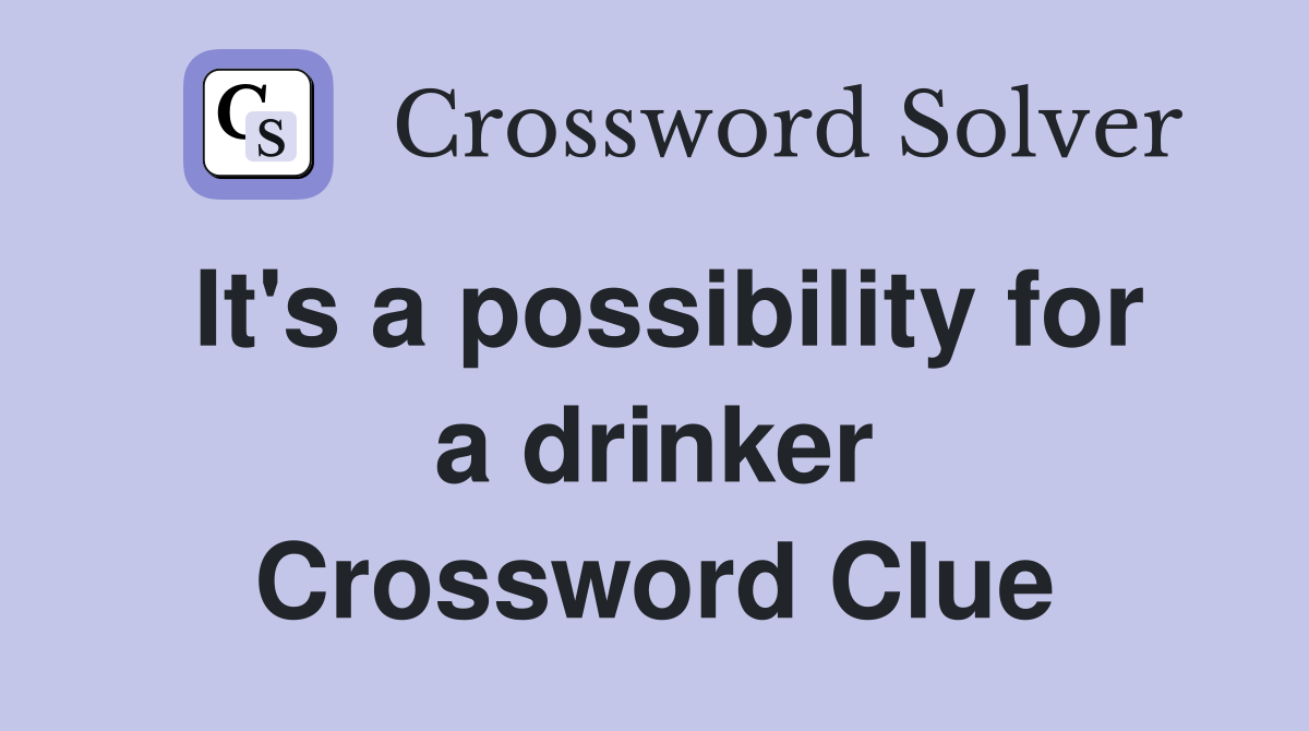 It's a possibility for a drinker Crossword Clue