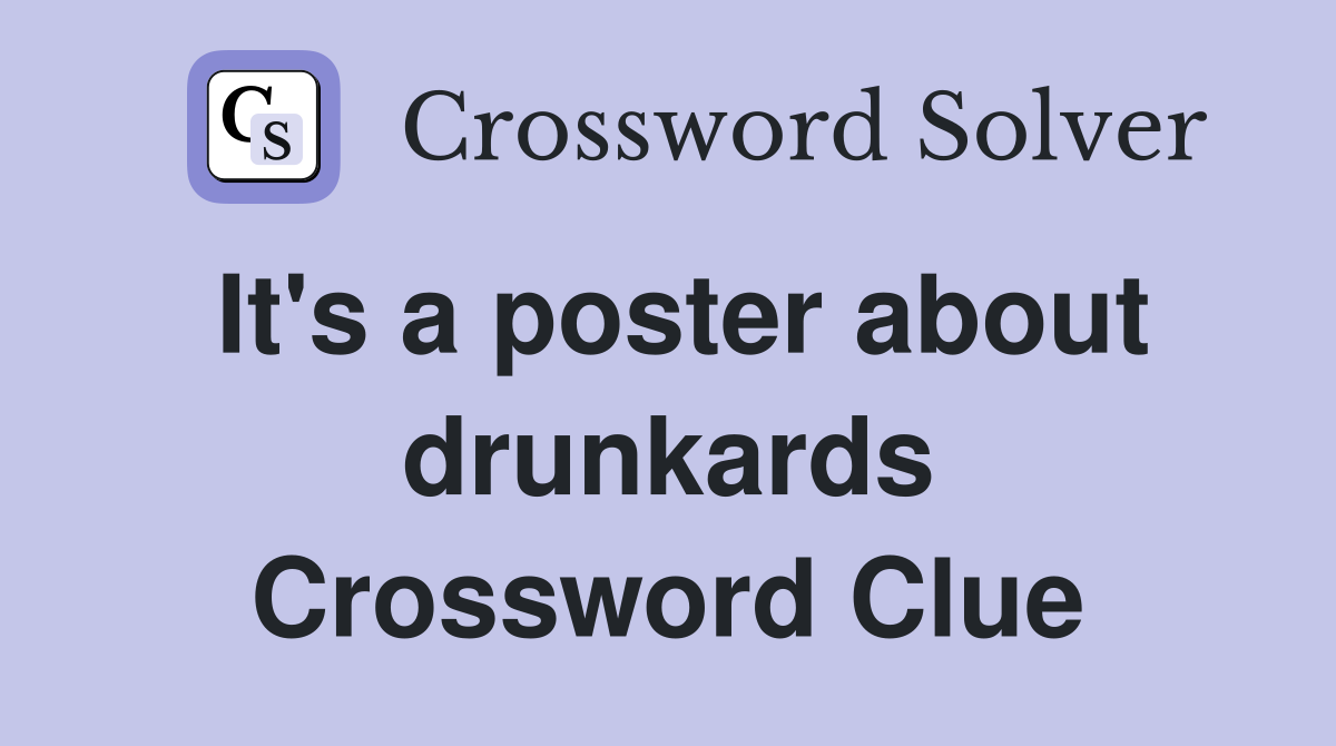 It's a poster about drunkards Crossword Clue
