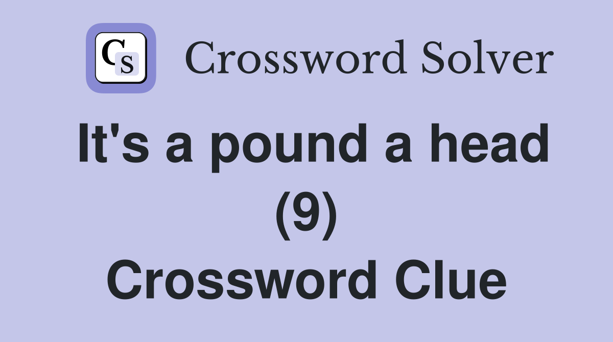 It's a pound a head (9) Crossword Clue
