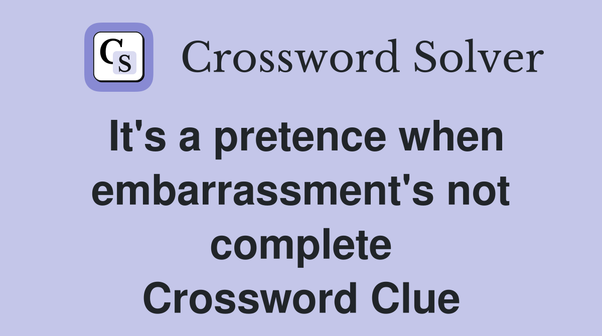 It's a pretence when embarrassment's not complete Crossword Clue
