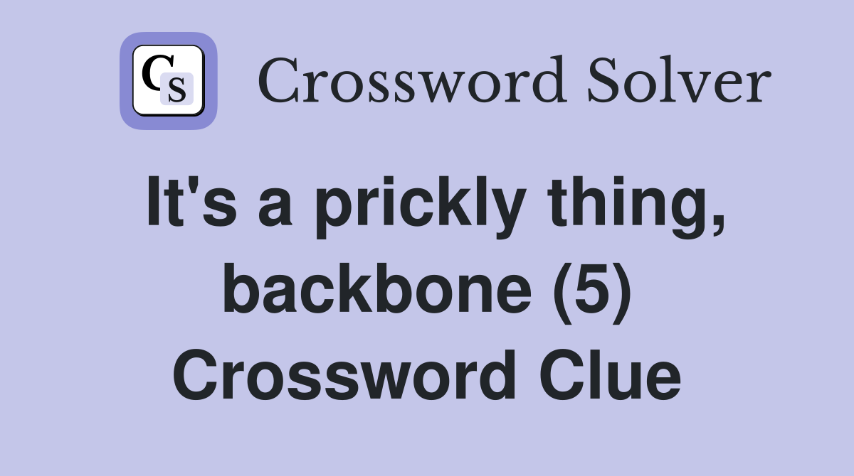 It's a prickly thing, backbone (5) Crossword Clue