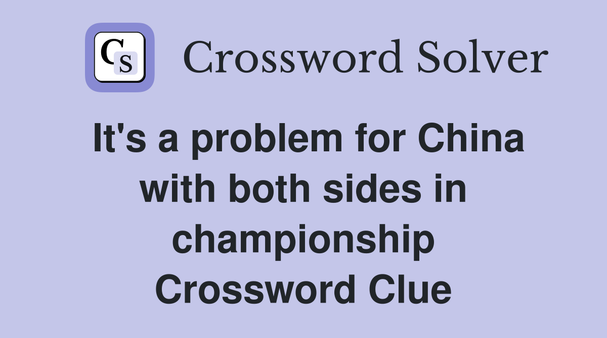 It's a problem for China with both sides in championship Crossword Clue